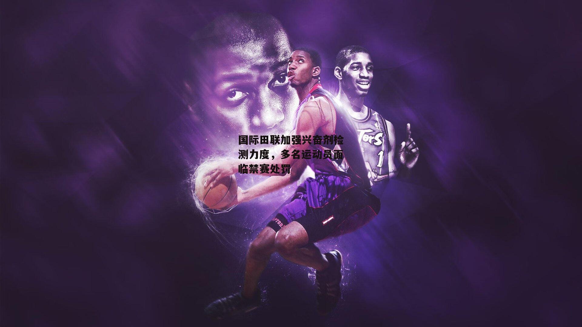 国际田联加强兴奋剂检测力度，多名运动员面临禁赛处罚