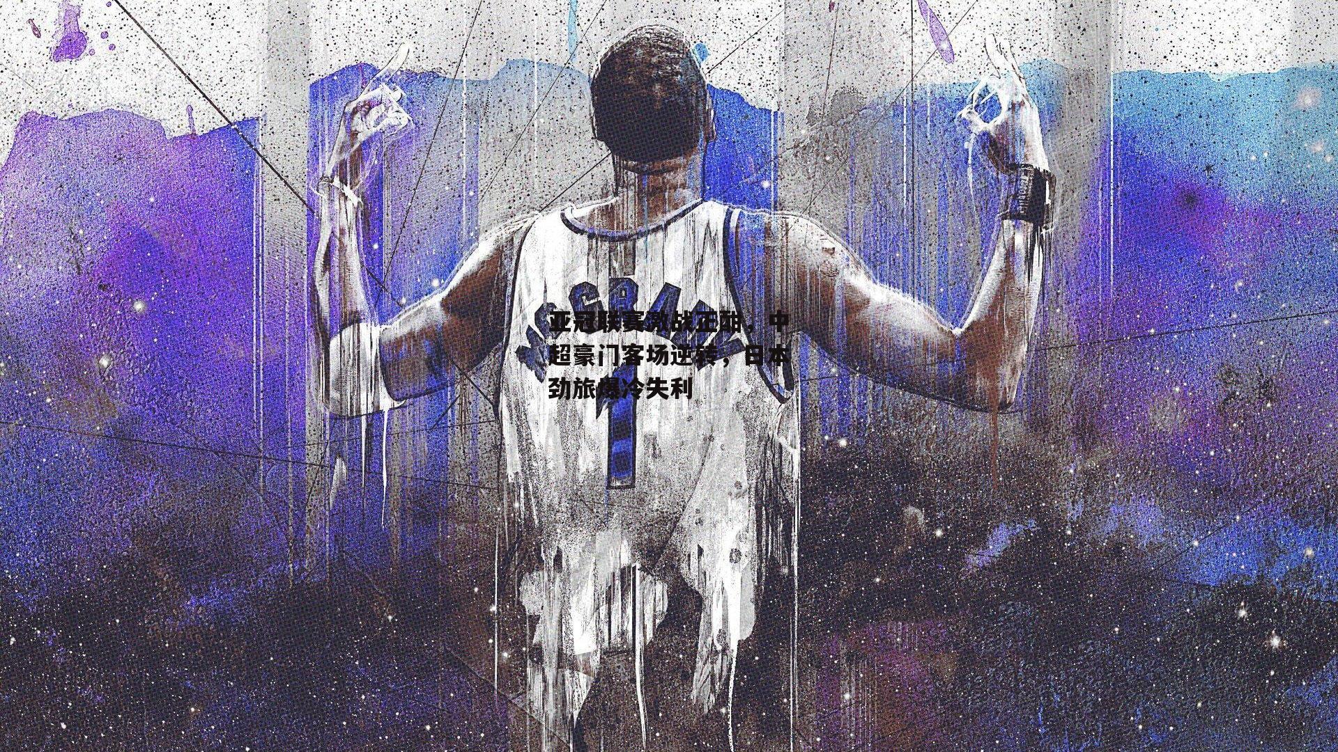 亚冠联赛激战正酣，中超豪门客场逆转，日本劲旅爆冷失利