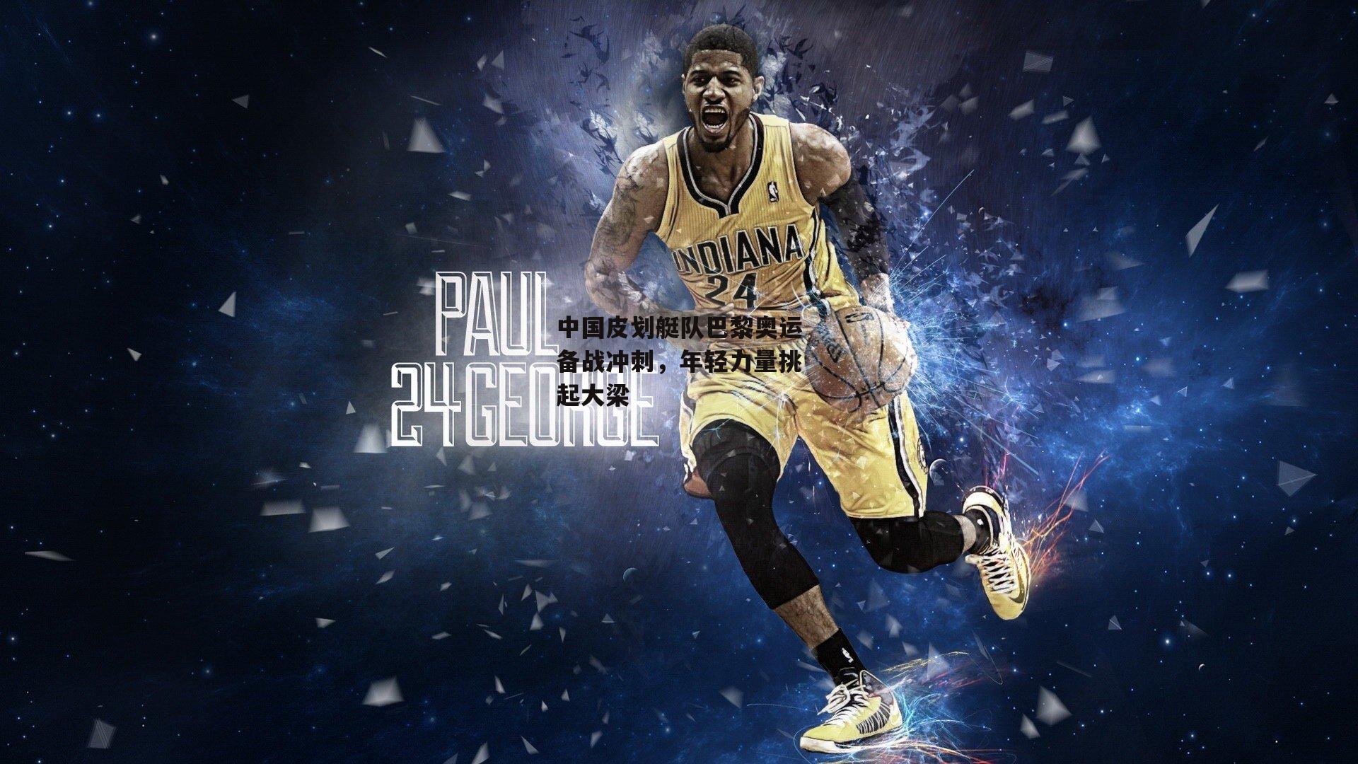 中国皮划艇队巴黎奥运备战冲刺，年轻力量挑起大梁